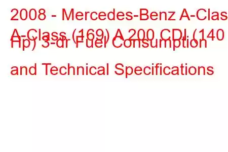 2008 - Mercedes-Benz A-Class
A-Class (169) A 200 CDI (140 Hp) 3-dr Fuel Consumption and Technical Specifications