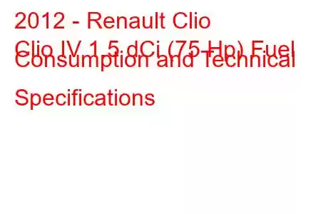 2012 - Renault Clio
Clio IV 1.5 dCi (75 Hp) Fuel Consumption and Technical Specifications