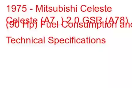 1975 - Mitsubishi Celeste
Celeste (A7_) 2.0 GSR (A78) (90 Hp) Fuel Consumption and Technical Specifications