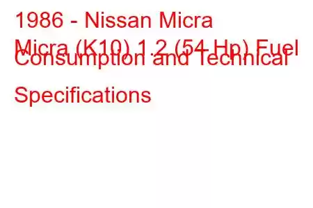 1986 - Nissan Micra
Micra (K10) 1.2 (54 Hp) Fuel Consumption and Technical Specifications