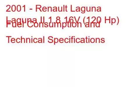 2001 - Renault Laguna
Laguna II 1.8 16V (120 Hp) Fuel Consumption and Technical Specifications