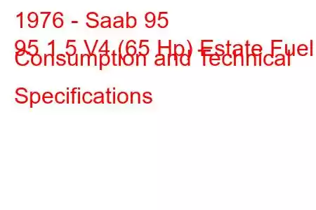 1976 - Saab 95
95 1.5 V4 (65 Hp) Estate Fuel Consumption and Technical Specifications