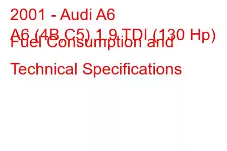 2001 - Audi A6
A6 (4B,C5) 1.9 TDI (130 Hp) Fuel Consumption and Technical Specifications