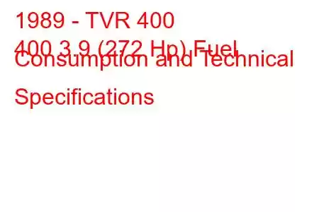 1989 - TVR 400
400 3.9 (272 Hp) Fuel Consumption and Technical Specifications