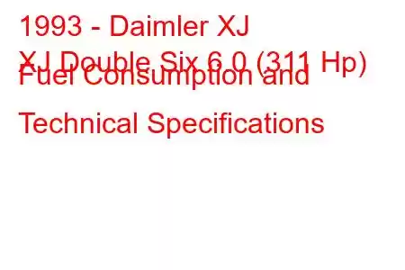 1993 - Daimler XJ
XJ Double Six 6.0 (311 Hp) Fuel Consumption and Technical Specifications