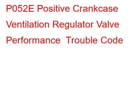 P052E Positive Crankcase Ventilation Regulator Valve Performance Trouble Code