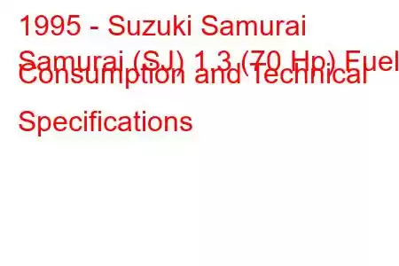 1995 - Suzuki Samurai
Samurai (SJ) 1.3 (70 Hp) Fuel Consumption and Technical Specifications