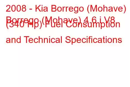 2008 - Kia Borrego (Mohave)
Borrego (Mohave) 4.6 i V8 (340 Hp) Fuel Consumption and Technical Specifications