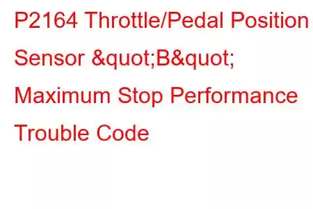 P2164 Throttle/Pedal Position Sensor "B" Maximum Stop Performance Trouble Code