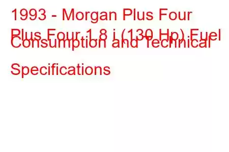 1993 - Morgan Plus Four
Plus Four 1.8 i (130 Hp) Fuel Consumption and Technical Specifications