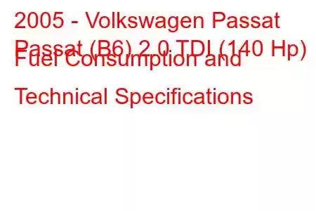 2005 - Volkswagen Passat
Passat (B6) 2.0 TDI (140 Hp) Fuel Consumption and Technical Specifications