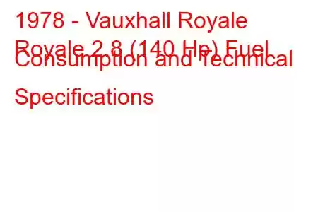 1978 - Vauxhall Royale
Royale 2.8 (140 Hp) Fuel Consumption and Technical Specifications