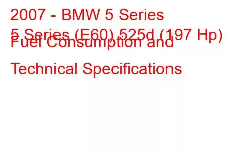 2007 - BMW 5 Series
5 Series (E60) 525d (197 Hp) Fuel Consumption and Technical Specifications