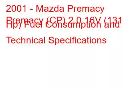 2001 - Mazda Premacy
Premacy (CP) 2.0 16V (131 Hp) Fuel Consumption and Technical Specifications