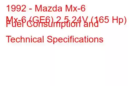 1992 - Mazda Mx-6
Mx-6 (GE6) 2.5 24V (165 Hp) Fuel Consumption and Technical Specifications