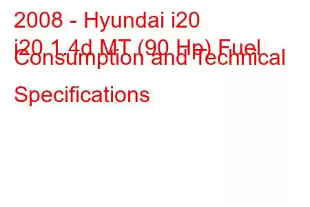 2008 - Hyundai i20
i20 1.4d MT (90 Hp) Fuel Consumption and Technical Specifications