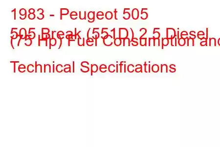 1983 - Peugeot 505
505 Break (551D) 2.5 Diesel (75 Hp) Fuel Consumption and Technical Specifications