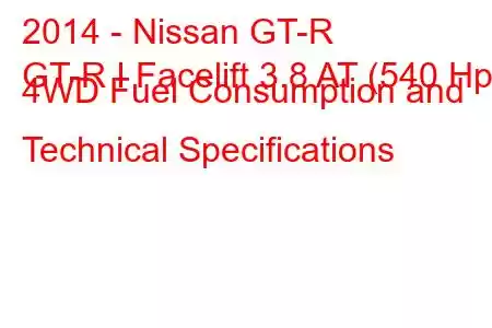 2014 - Nissan GT-R
GT-R I Facelift 3.8 AT (540 Hp) 4WD Fuel Consumption and Technical Specifications