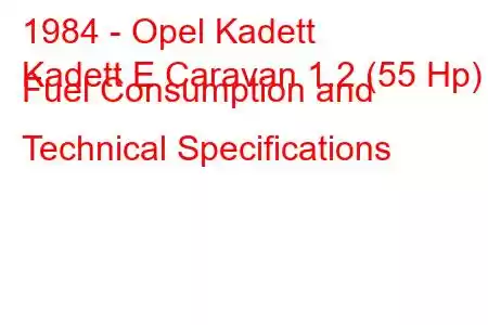 1984 - Opel Kadett
Kadett E Caravan 1.2 (55 Hp) Fuel Consumption and Technical Specifications