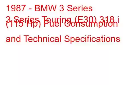 1987 - BMW 3 Series
3 Series Touring (E30) 318 i (115 Hp) Fuel Consumption and Technical Specifications