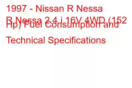 1997 - Nissan R Nessa
R Nessa 2.4 i 16V 4WD (152 Hp) Fuel Consumption and Technical Specifications