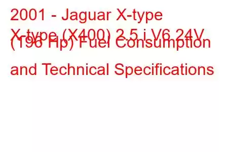 2001 - Jaguar X-type
X-type (X400) 2.5 i V6 24V (196 Hp) Fuel Consumption and Technical Specifications