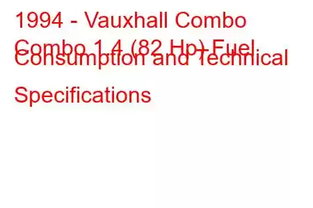 1994 - Vauxhall Combo
Combo 1.4 (82 Hp) Fuel Consumption and Technical Specifications