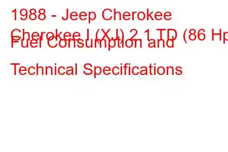 1988 - Jeep Cherokee
Cherokee I (XJ) 2.1 TD (86 Hp) Fuel Consumption and Technical Specifications