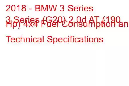 2018 - BMW 3 Series
3 Series (G20) 2.0d AT (190 Hp) 4x4 Fuel Consumption and Technical Specifications