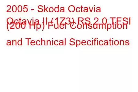 2005 - Skoda Octavia
Octavia II (1Z3) RS 2.0 TFSI (200 Hp) Fuel Consumption and Technical Specifications