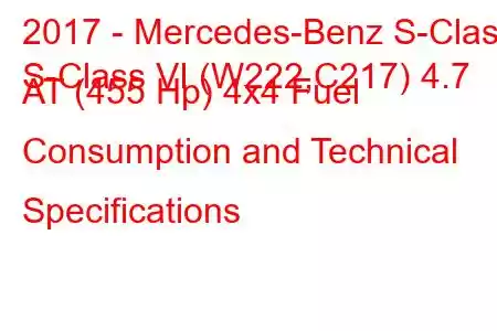 2017 - Mercedes-Benz S-Class
S-Class VI (W222,C217) 4.7 AT (455 Hp) 4x4 Fuel Consumption and Technical Specifications