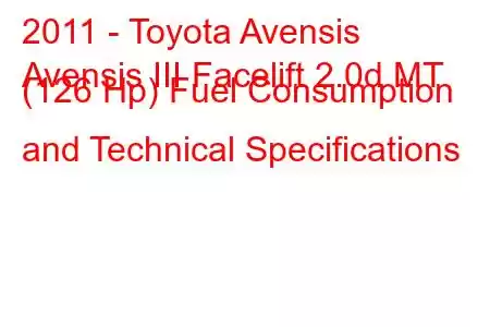 2011 - Toyota Avensis
Avensis III Facelift 2.0d MT (126 Hp) Fuel Consumption and Technical Specifications