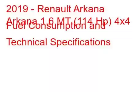 2019 - Renault Arkana
Arkana 1.6 MT (114 Hp) 4x4 Fuel Consumption and Technical Specifications