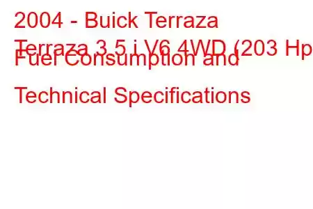 2004 - Buick Terraza
Terraza 3.5 i V6 4WD (203 Hp) Fuel Consumption and Technical Specifications