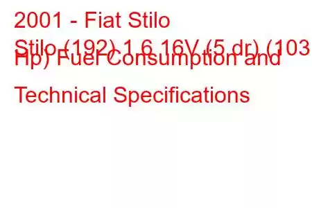 2001 - Fiat Stilo
Stilo (192) 1.6 16V (5 dr) (103 Hp) Fuel Consumption and Technical Specifications