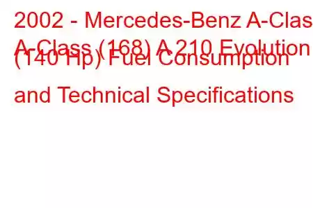 2002 - Mercedes-Benz A-Class
A-Class (168) A 210 Evolution (140 Hp) Fuel Consumption and Technical Specifications