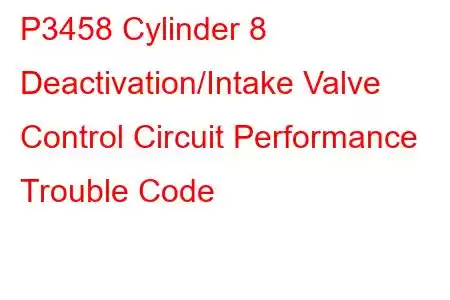 P3458 Cylinder 8 Deactivation/Intake Valve Control Circuit Performance Trouble Code