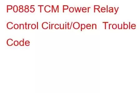 P0885 TCM Power Relay Control Circuit/Open Trouble Code