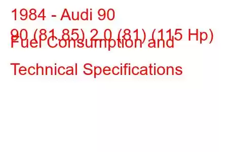 1984 - Audi 90
90 (81.85) 2.0 (81) (115 Hp) Fuel Consumption and Technical Specifications