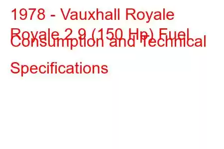 1978 - Vauxhall Royale
Royale 2.9 (150 Hp) Fuel Consumption and Technical Specifications