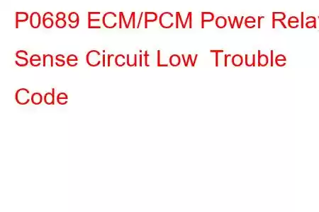 P0689 ECM/PCM Power Relay Sense Circuit Low Trouble Code