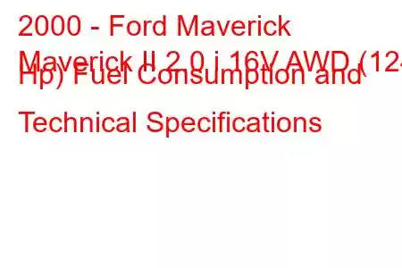 2000 - Ford Maverick
Maverick II 2.0 i 16V AWD (124 Hp) Fuel Consumption and Technical Specifications