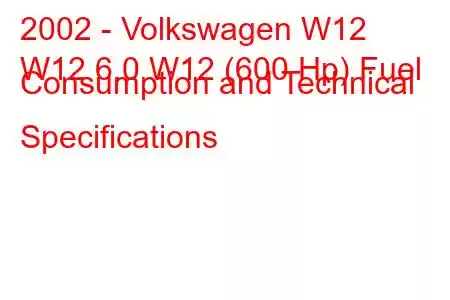 2002 - Volkswagen W12
W12 6.0 W12 (600 Hp) Fuel Consumption and Technical Specifications