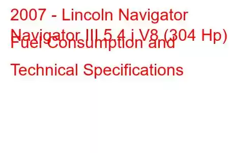 2007 - Lincoln Navigator
Navigator III 5.4 i V8 (304 Hp) Fuel Consumption and Technical Specifications