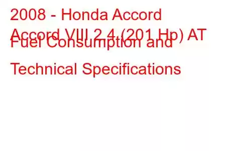 2008 - Honda Accord
Accord VIII 2.4 (201 Hp) AT Fuel Consumption and Technical Specifications