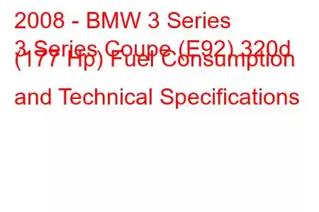 2008 - BMW 3 Series
3 Series Coupe (E92) 320d (177 Hp) Fuel Consumption and Technical Specifications