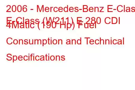 2006 - Mercedes-Benz E-Class
E-Class (W211) E 280 CDI 4Matic (190 Hp) Fuel Consumption and Technical Specifications