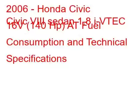 2006 - Honda Civic
Civic VIII sedan 1.8 i-VTEC 16V (140 Hp) AT Fuel Consumption and Technical Specifications