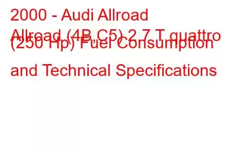 2000 - Audi Allroad
Allroad (4B,C5) 2.7 T quattro (250 Hp) Fuel Consumption and Technical Specifications