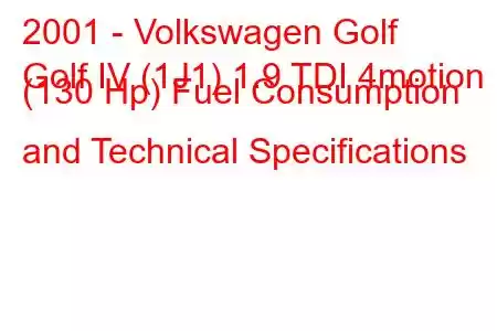 2001 - Volkswagen Golf
Golf IV (1J1) 1.9 TDI 4motion (130 Hp) Fuel Consumption and Technical Specifications